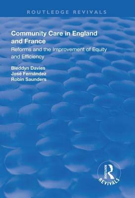 Community Care in England and France: Reforms and the Improvement of Equity and Efficiency by Bleddyn Davies, José Fernández