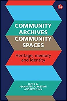 Community Archives, Community Spaces: Heritage, Memory and Identity by Andrew Flinn, Jeannette A. Bastian