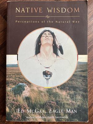 Native Wisdom: Perceptions of the Natural Way by Ed McGaa