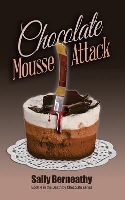 Chocolate Mousse Attack: Book 4 Death by Chocolate series by Sally Carlene Berneathy