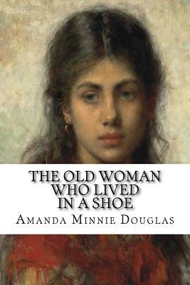 The Old Woman Who Lived in a Shoe by Amanda Minnie Douglas