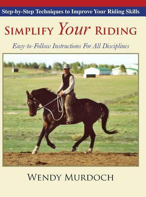 Simplify Your Riding: Step-by-Step Techniques to Improve Your Riding Skills by Wendy Murdoch