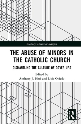 The Abuse of Minors in the Catholic Church: Dismantling the Culture of Cover Ups by 