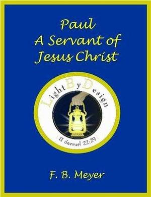 Paul, A Servant Of Jesus Christ by F.B. Meyer, F.B. Meyer