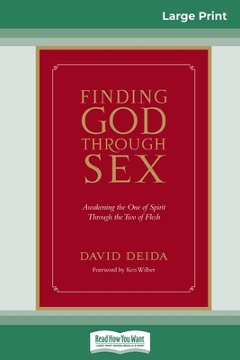 Finding God Through Sex: Awakening the One of Spirit Through the Two of Flesh (16pt Large Print Edition) by David Deida