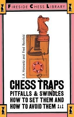 Chess Traps: Pitfalls And Swindles by I.A. Horowitz, Fred Reinfeld