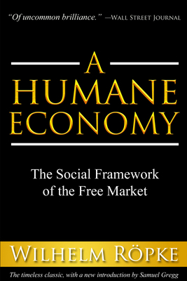 A Humane Economy: The Social Framework of the Free Market by Wilhelm Röpke