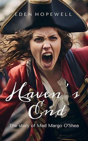 Haven's End : A Sapphic Pirate Adventure: A story of “Mad Margo” O'Shea by Eden Hopewell