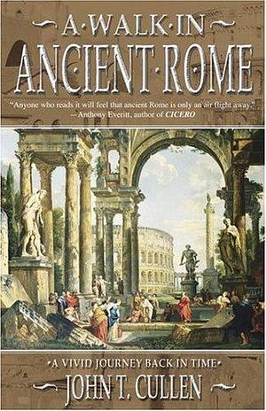 A Walk in Ancient Rome by John T. Cullen, John T. Cullen