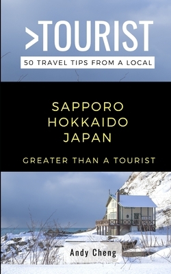 Greater Than a Tourist- Sapporo Hokkaido Japan: 50 Travel Tips from a Local by Greater Than Tourist, Andy Cheng