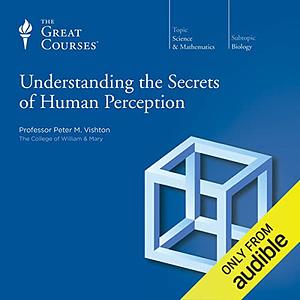 Understanding the Secrets of Human Perception by Peter M. Vishton