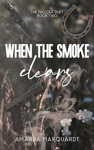 When the Smoke Clears by Amanda Marquardt, Amanda Marquardt