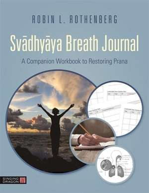 Svadhyaya Breath Journal: A Companion Workbook to Restoring Prana by Robin L. Rothenberg