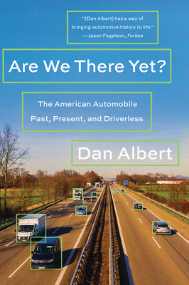 Are We There Yet?: The American Automobile Past, Present, and Driverless by Dan Albert