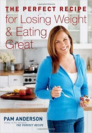 The Perfect Recipe for Losing Weight and Eating Great by Pam Anderson