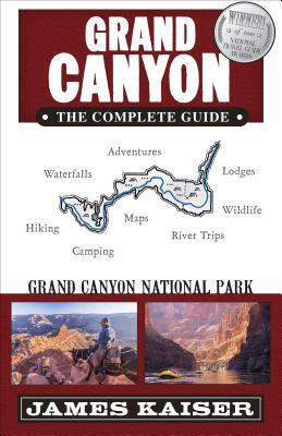 Grand Canyon: The Complete Guide: Grand Canyon National Park by James Kaiser
