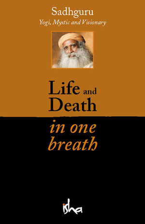 Life and Death in One Breath by Sadhguru