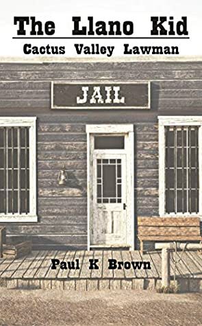 The Llano Kid: Cactus Valley Lawman by Paul K. Brown