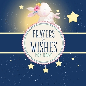 Prayers And Wishes For Baby: Children's Book - Christian Faith Based - I Prayed For You - Prayer Wish Keepsake by Patricia Larson