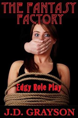 The Fantasy Factory: Edgy Role Play by J.D. Grayson, J.D. Grayson