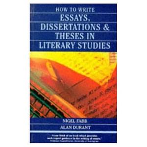 How to Write Essays, Dissertations, and Theses in Literary Studies by Nigel Fabb, Alan Durant