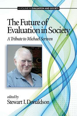 The Future of Evaluation in Society: A Tribute to Michael Scriven by 