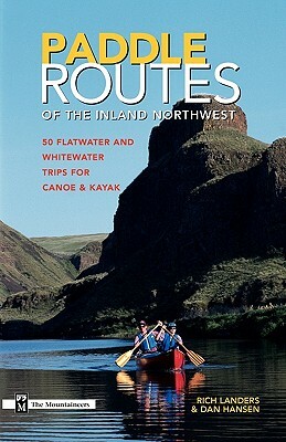 Paddle Routes to the Inland Northwest: 50 Flatwater and Whitewater Trips for Canoe & Kayak by Rich Landers