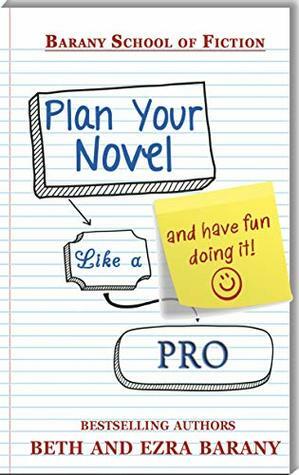 Plan Your Novel Like A Pro: And Have Fun Doing It! by Beth Barany, Ezra Barany