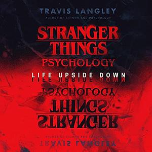 Stranger Things Psychology: Life Upside Down by Travis Langley