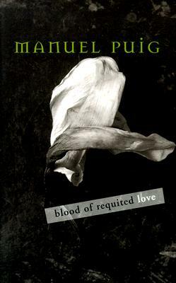 Blood of Requited Love by Manuel Puig