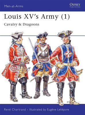 Louis XV's Army (1): Cavalry & Dragoons by René Chartrand