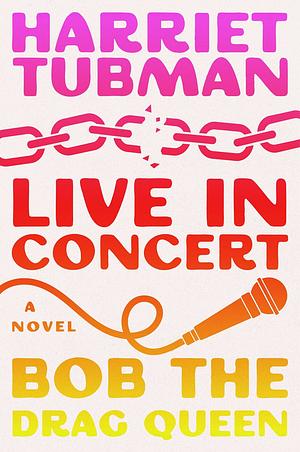 Harriet Tubman: Live in Concert: A Novel by Bob the Drag Queen