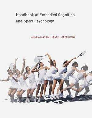 Handbook of Embodied Cognition and Sport Psychology by David Papineau, Richard S.W. Masters, Massimiliano Cappuccio