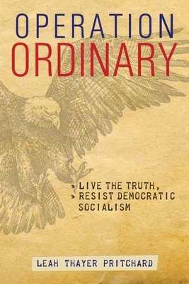 Operation Ordinary: Live the Truth, Resist Democratic Socialism by Leah Pritchard