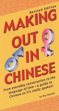 Making Out in Chinese: Revised Edition (Mandarin Chinese Phrasebook) by Ray Daniels