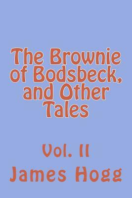 The Brownie of Bodsbeck, and Other Tales: Vol. II by James Hogg
