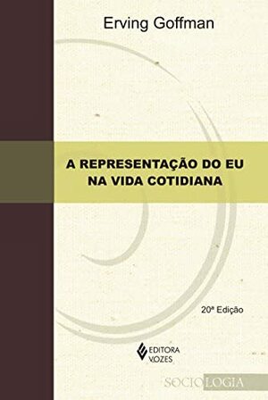 A representação do EU na Vida Cotidiana by Erving Goffman