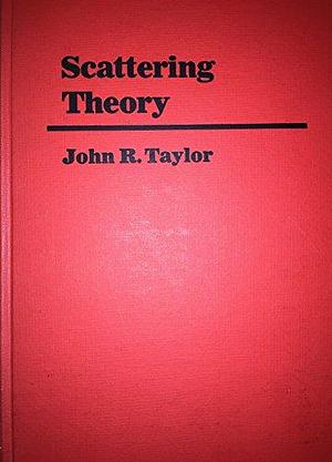 Scattering Theory: Quantum Theory on Nonrelativistic Collisions by John R. Taylor