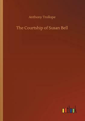 The Courtship of Susan Bell by Anthony Trollope