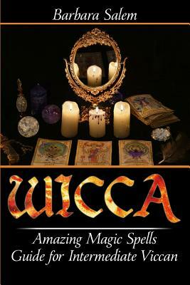 Wicca: Amazing Magic Spells Guide for Intermediate Viccan by Barbara Salem