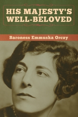 His Majesty's Well-Beloved by Baroness Orczy