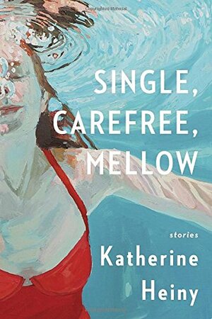 Single, Carefree, Mellow by Katherine Heiny