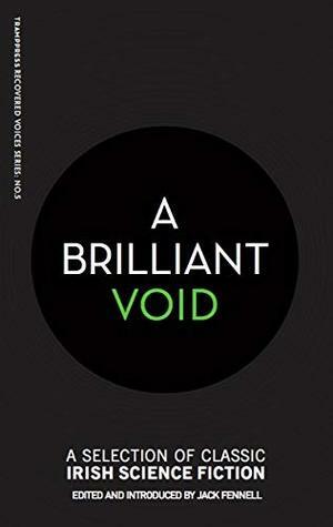 A Brilliant Void: A Selection of Classic Irish Science Fiction by Fitz-James O'Brien, George William Russell, Dorothy Macardle, Jack Fennell