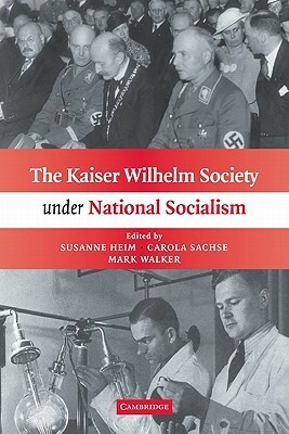 The Kaiser Wilhelm Society Under National Socialism by Susanne Heim, Carola Sachse, Mark Walker