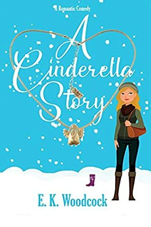 A Cinderella Story: A modern fairy tale retelling by E.K. Woodcock