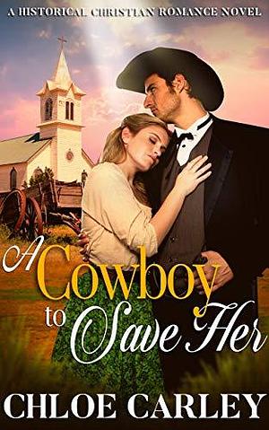 A Cowboy to Save Her by Chloe Carley, Chloe Carley