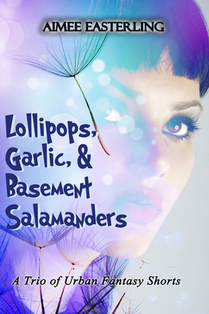 Lollipops, Garlic, and Basement Salamanders by Aimee Easterling