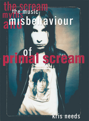 The Scream: The Music, Myths, and Misbehavior of Primal Scream by Kris Needs