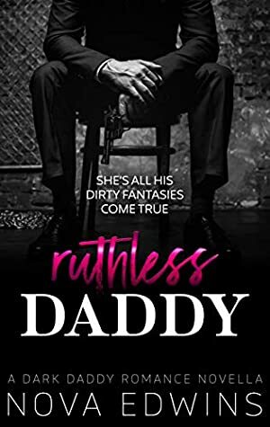 Ruthless Daddy: A Dark Daddy Romance Novella by Nova Edwins