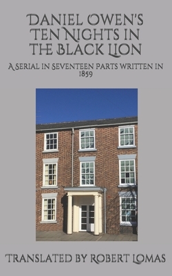 Daniel Owen's Ten Nights in the Black Lion: A Serial in Seventeen Parts written in 1859 by Robert Lomas